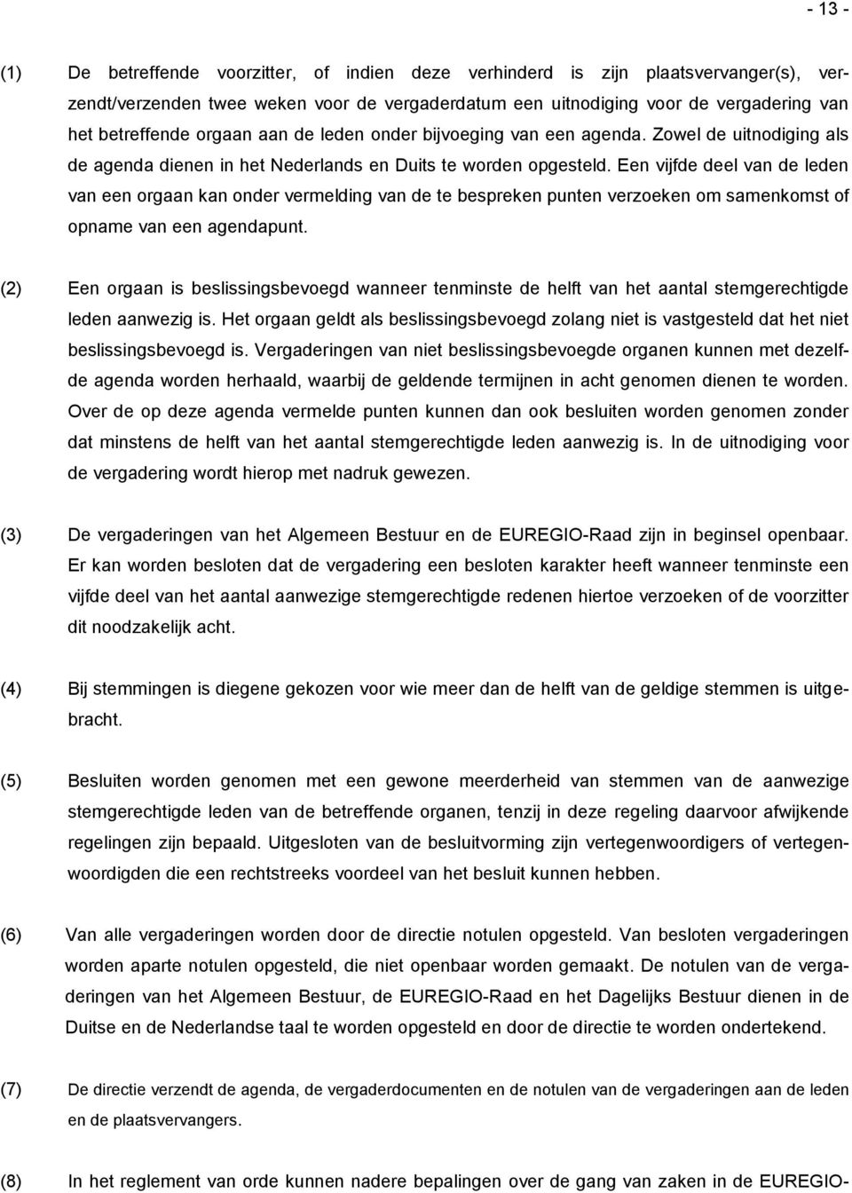 Een vijfde deel van de leden van een orgaan kan onder vermelding van de te bespreken punten verzoeken om samenkomst of opname van een agendapunt.