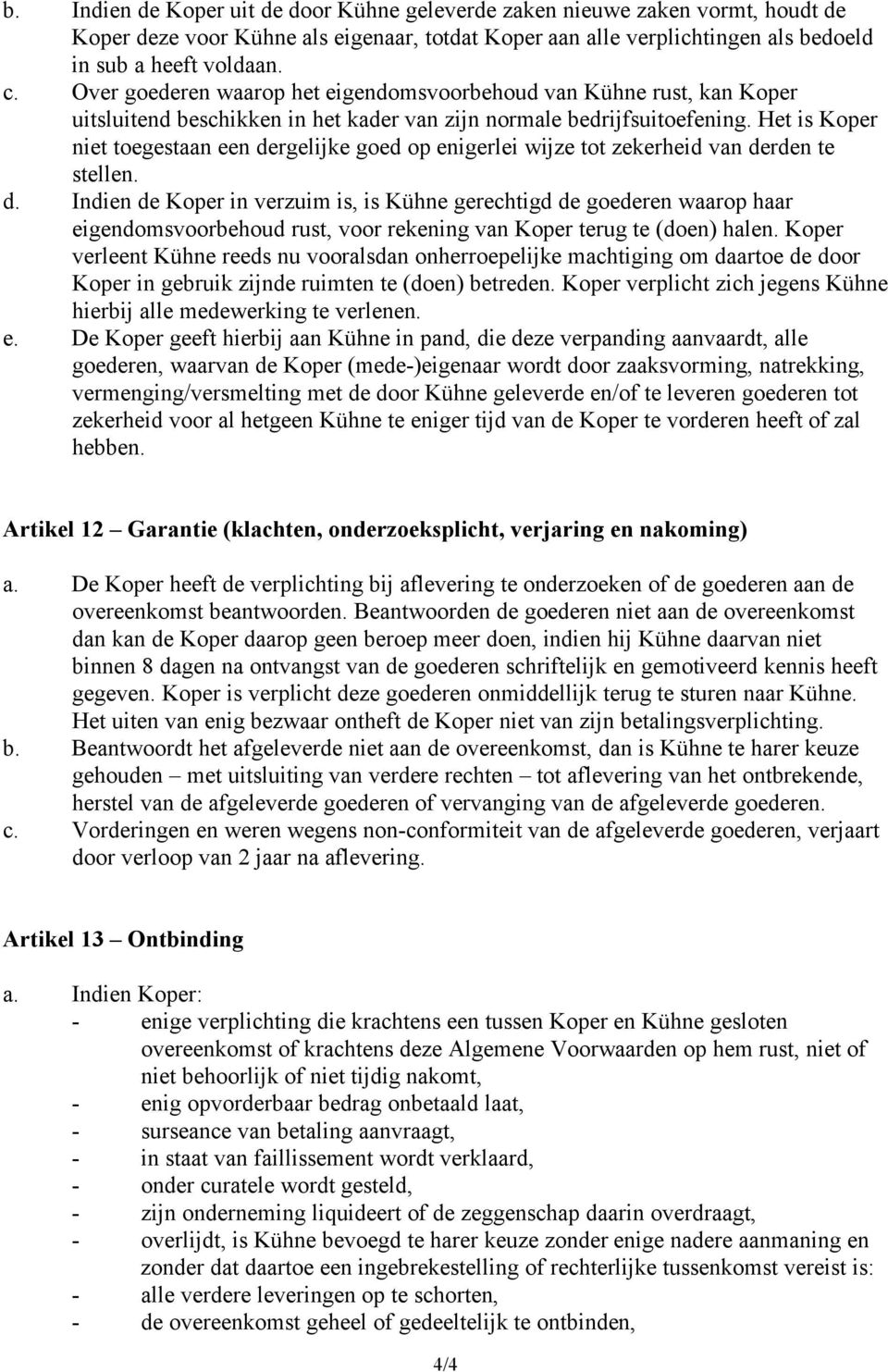 Het is Koper niet toegestaan een dergelijke goed op enigerlei wijze tot zekerheid van derden te stellen. d. Indien de Koper in verzuim is, is Kühne gerechtigd de goederen waarop haar eigendomsvoorbehoud rust, voor rekening van Koper terug te (doen) halen.