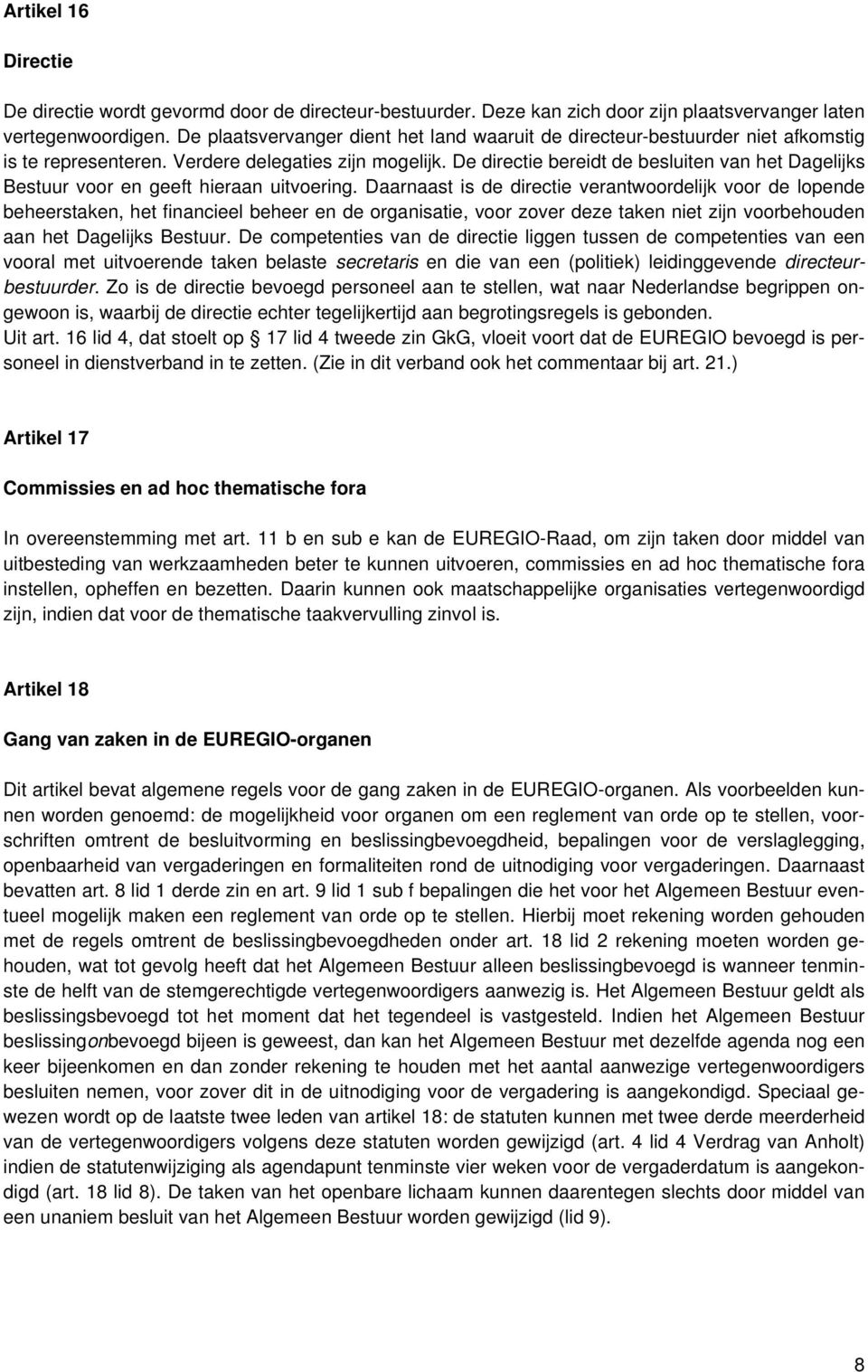 De directie bereidt de besluiten van het Dagelijks Bestuur voor en geeft hieraan uitvoering.