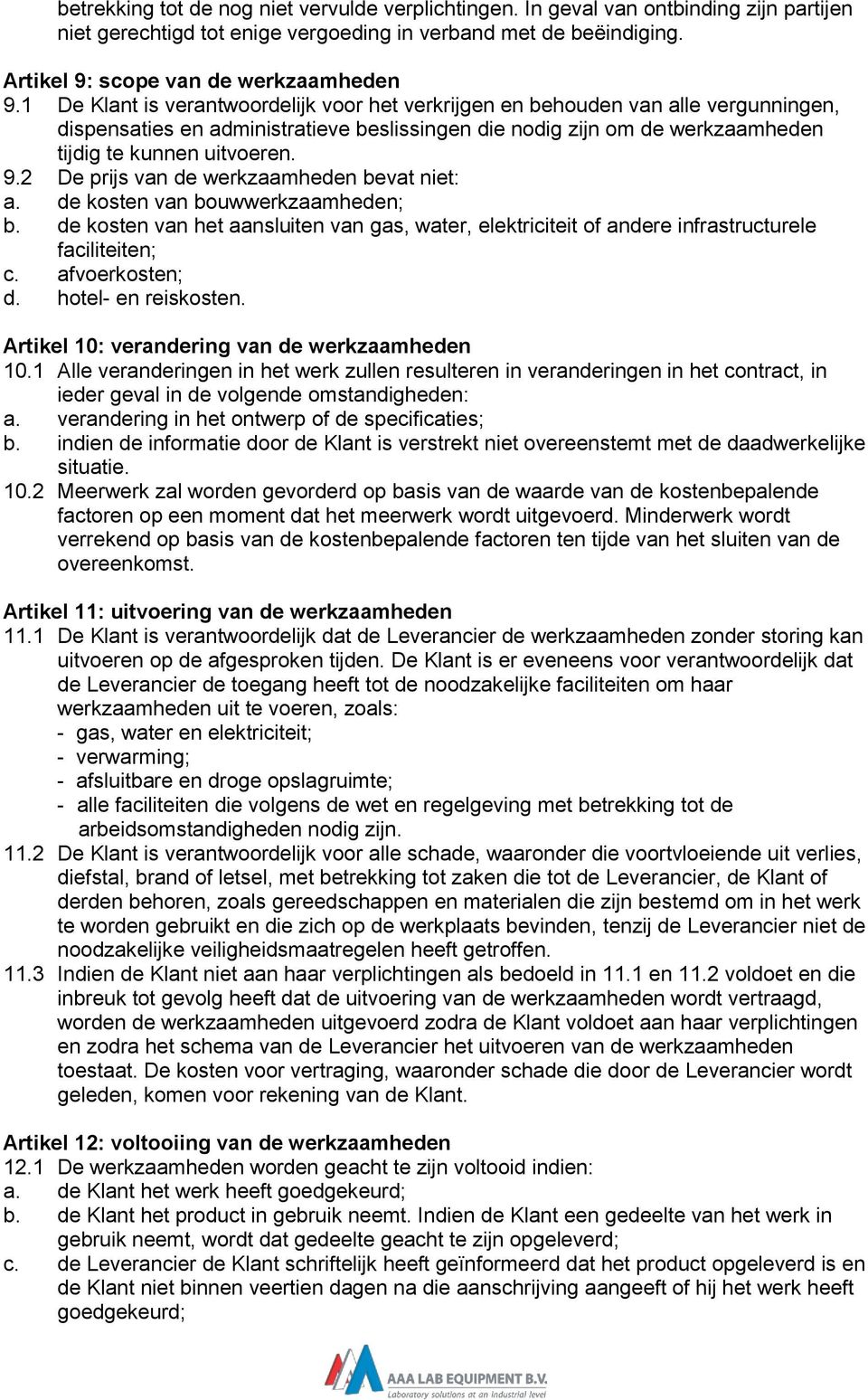 2 De prijs van de werkzaamheden bevat niet: a. de kosten van bouwwerkzaamheden; b. de kosten van het aansluiten van gas, water, elektriciteit of andere infrastructurele faciliteiten; c.