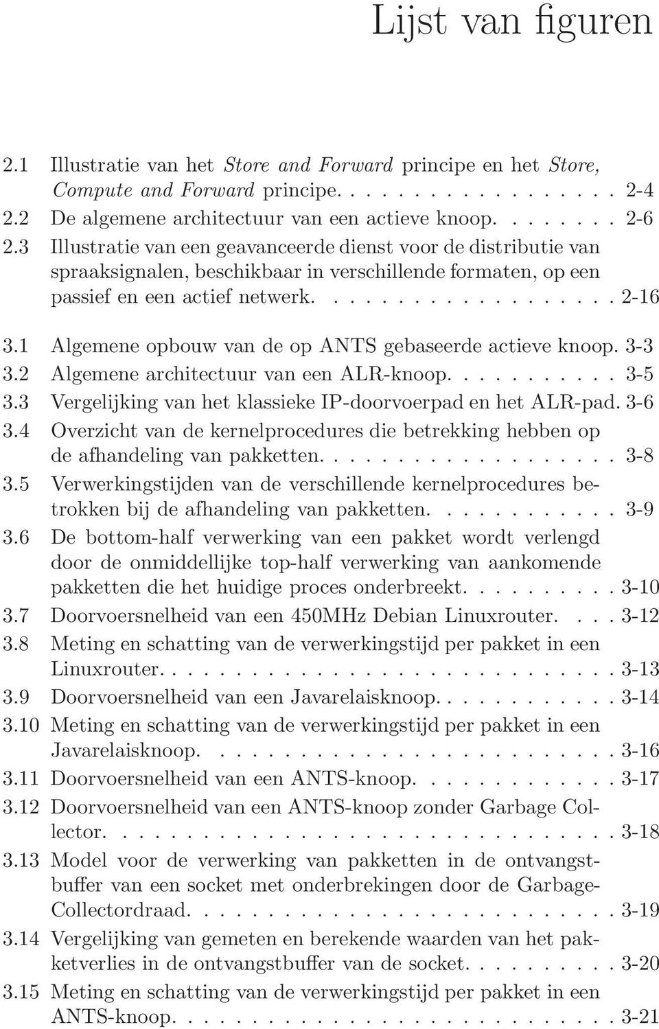 1 Algemene opbouw van de op ANTS gebaseerde actieve knoop. 3-3 3.2 Algemene architectuur van een ALR-knoop........... 3-5 3.3 Vergelijking van het klassieke IP-doorvoerpad en het ALR-pad. 3-6 3.