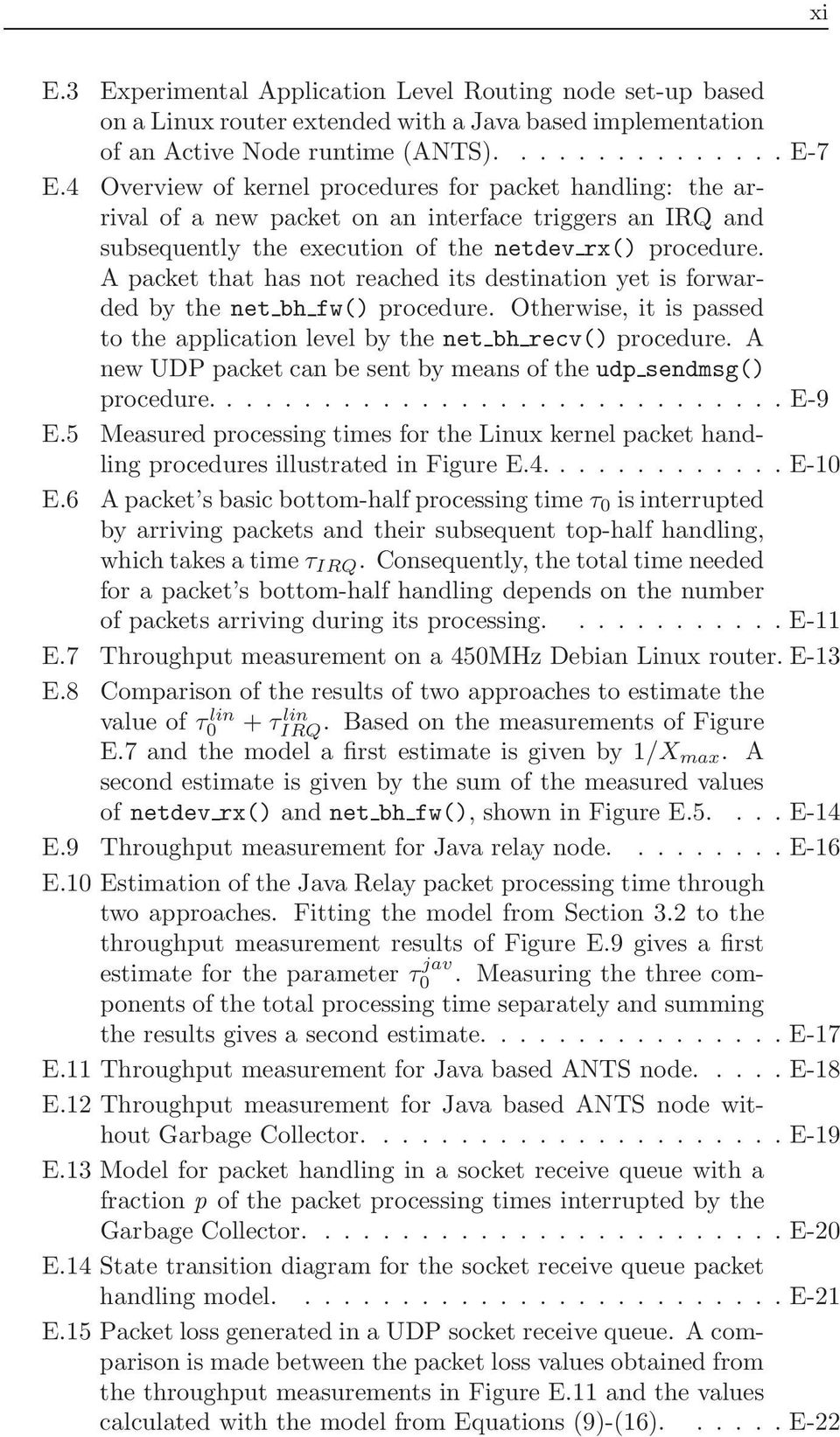 A packet that has not reached its destination yet is forwarded by the net bh fw() procedure. Otherwise, it is passed to the application level by the net bh recv() procedure.