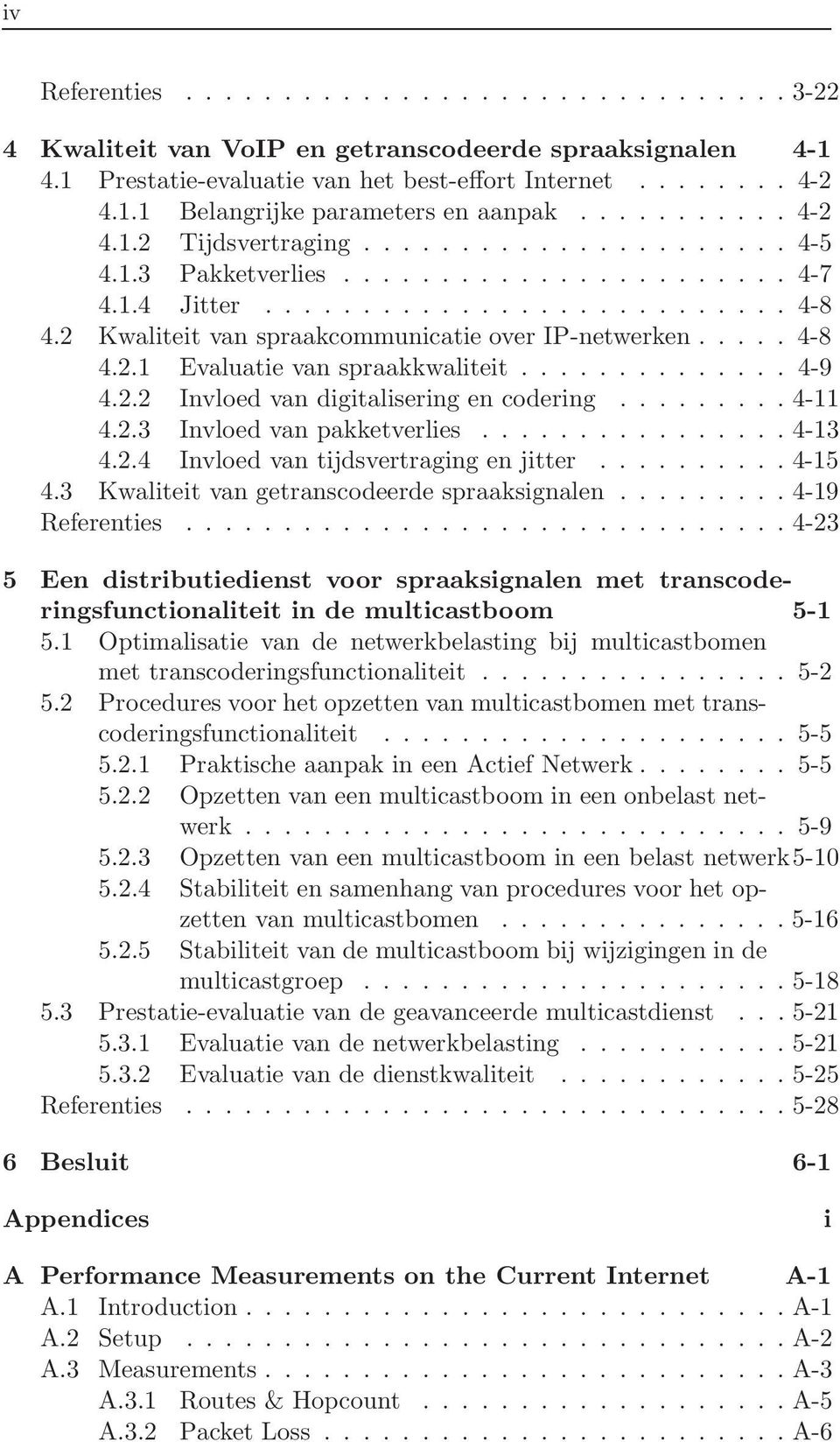 2 Kwaliteit van spraakcommunicatie over IP-netwerken..... 4-8 4.2.1 Evaluatie van spraakkwaliteit.............. 4-9 4.2.2 Invloed van digitalisering en codering......... 4-11 4.2.3 Invloed van pakketverlies.