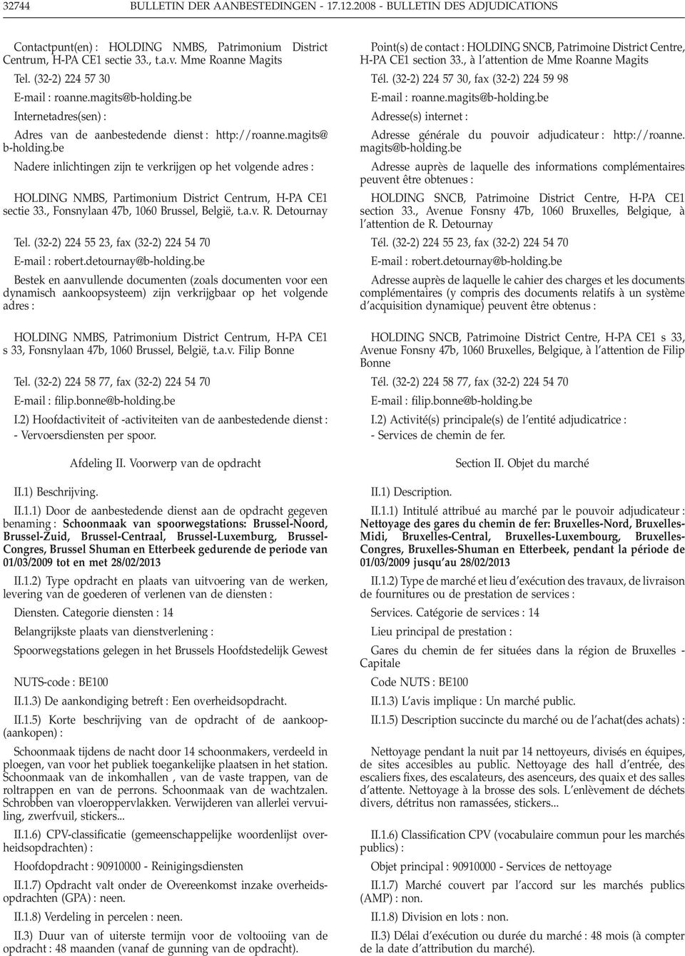 be Nadere inlichtingen zijn te verkrijgen op het volgende adres HOLDING NMBS, Partimonium District Centrum, H-PA CE1 sectie 33., Fonsnylaan 47b, 1060 Brussel, België, t.a.v. R. Detournay Tel.