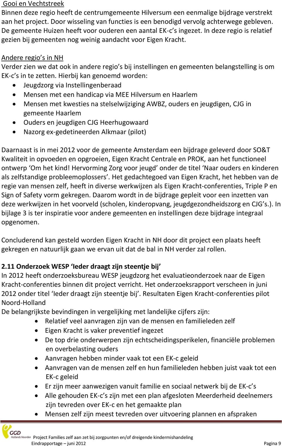 Andere regio s in NH Verder zien we dat ook in andere regio s bij instellingen en gemeenten belangstelling is om EK-c s in te zetten.