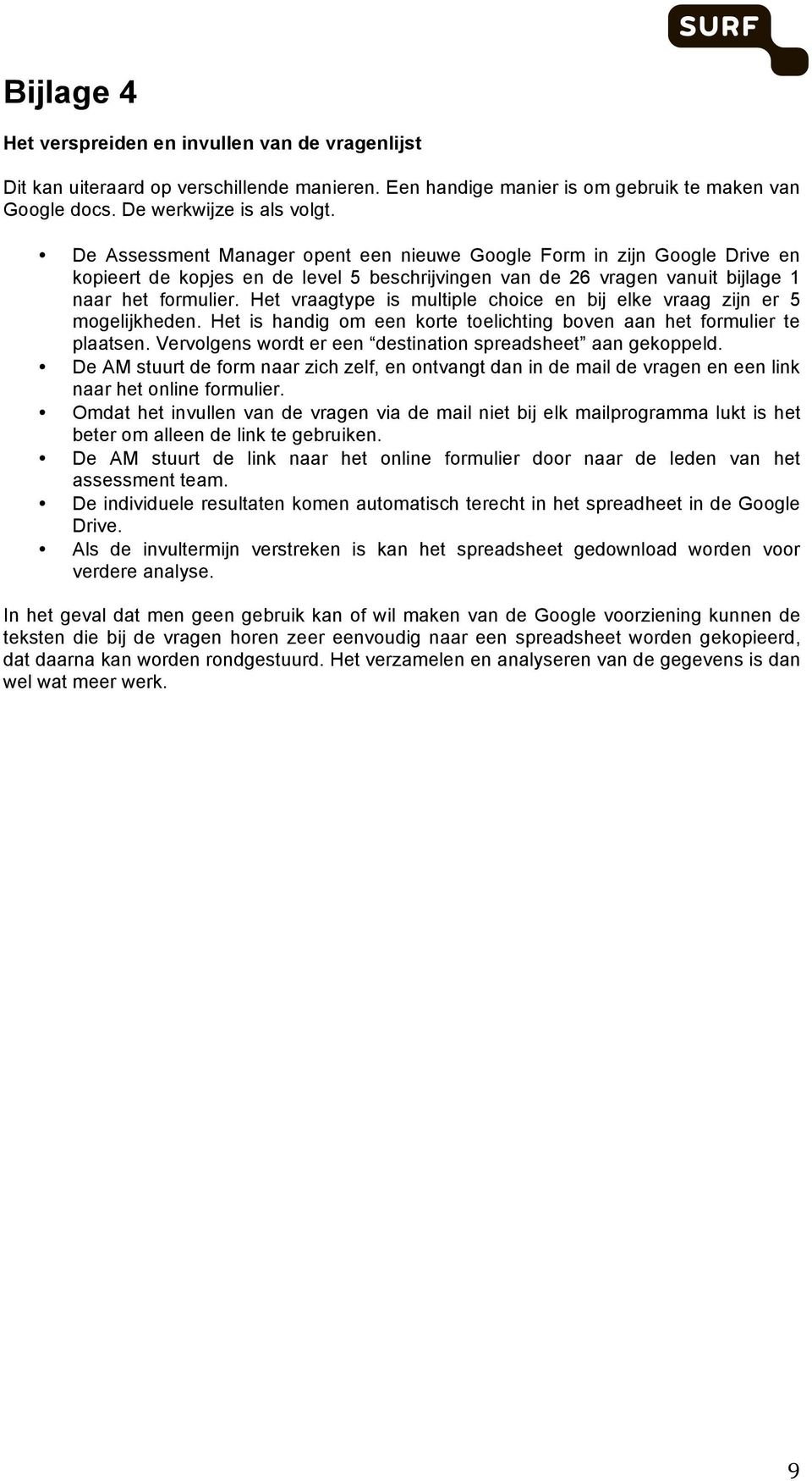 Het vraagtype is multiple choice en bij elke vraag zijn er 5 mogelijkheden. Het is handig om een korte toelichting boven aan het formulier te plaatsen.