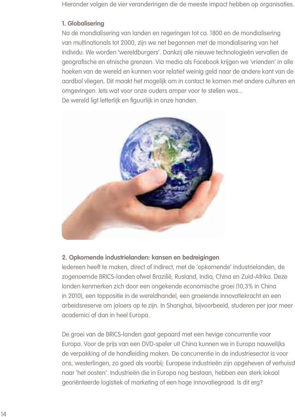 Dankzij alle nieuwe technologieën vervallen de geografische en etnische grenzen.