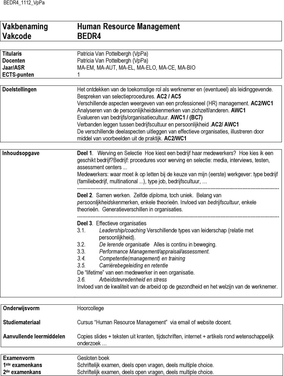 AC2 / AC5 Verschillende aspecten weergeven van een professioneel (HR) management. AC2/WC1 Analyseren van de persoonlijkheidskenmerken van zichzelf/anderen.