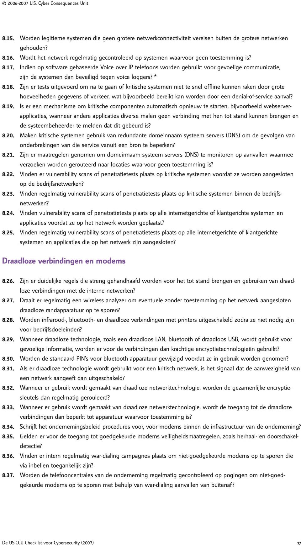 Indien op software gebaseerde Voice over IP telefoons worden gebruikt voor gevoelige communicatie, zijn de systemen dan beveiligd tegen voice loggers? * 8.18.