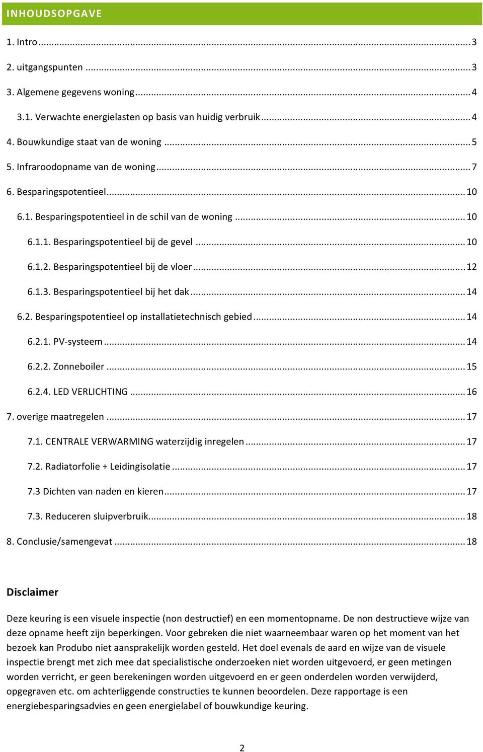 ..14 6.2.Besparingspotentieelopinstallatietechnischgebied...14 6.2.1.PVLsysteem...14 6.2.2.Zonneboiler...15 6.2.4.LEDVERLICHTING...16 7.overigemaatregelen...17 7.1.CENTRALEVERWARMINGwaterzijdiginregelen.