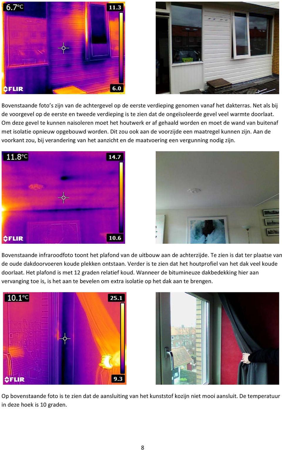 aande voorkantzou,bijveranderingvanhetaanzichtendemaatvoeringeenvergunningnodigzijn. Bovenstaandeinfraroodfototoonthetplafondvandeuitbouwaandeachterzijde.