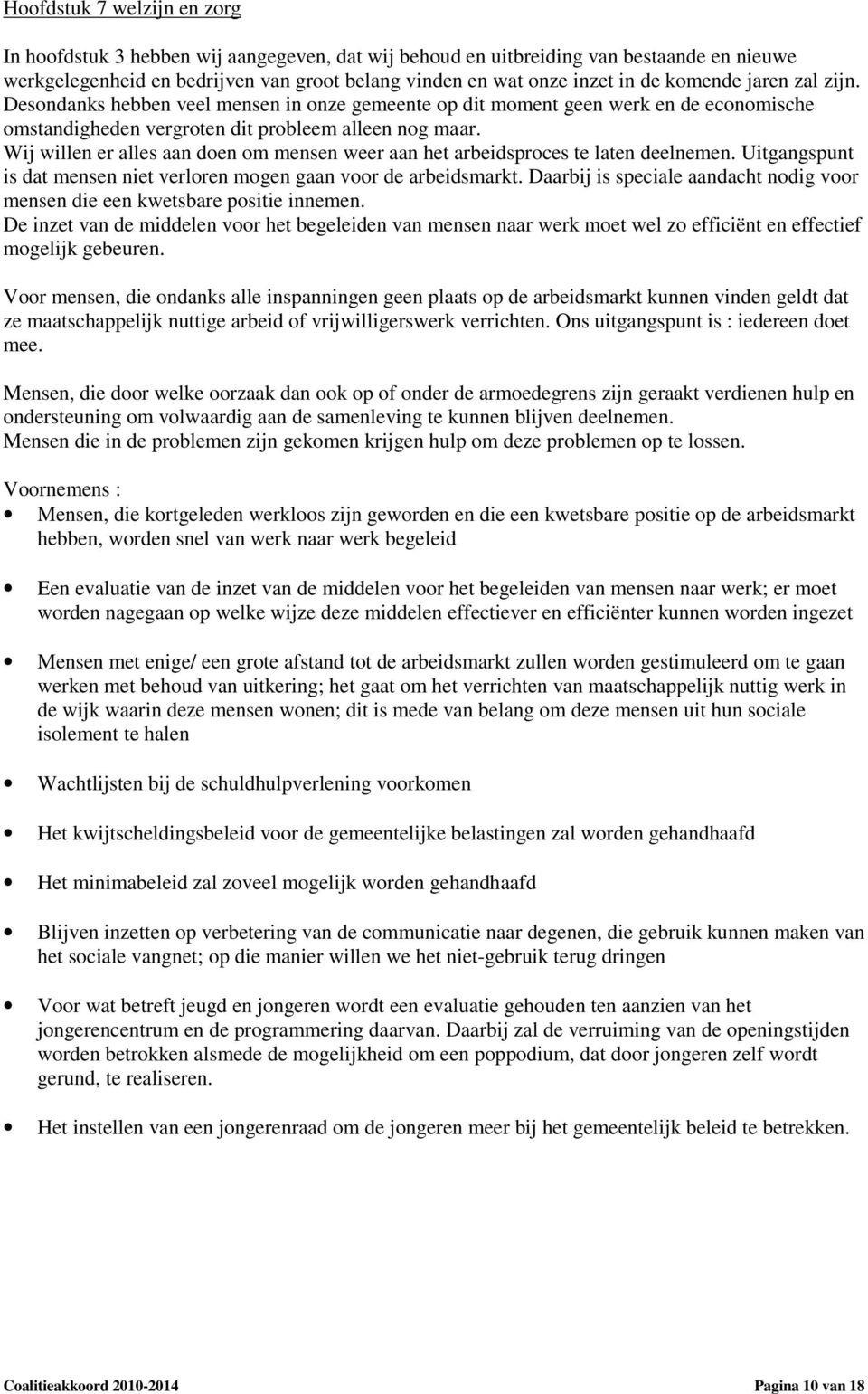 Wij willen er alles aan doen om mensen weer aan het arbeidsproces te laten deelnemen. Uitgangspunt is dat mensen niet verloren mogen gaan voor de arbeidsmarkt.