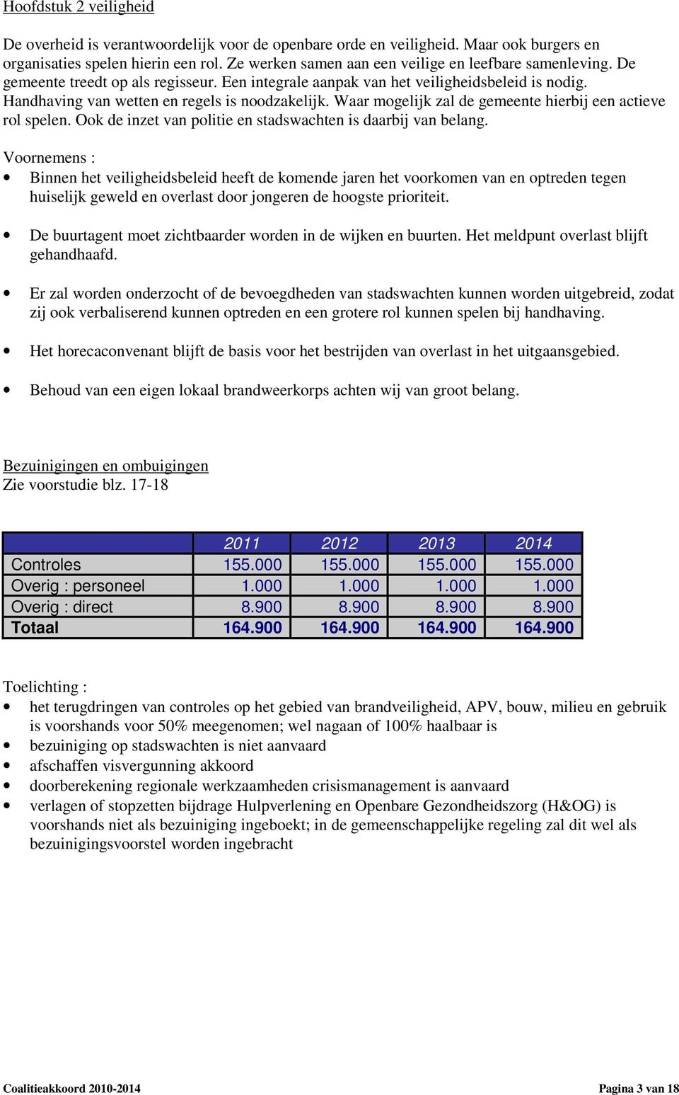 Waar mogelijk zal de gemeente hierbij een actieve rol spelen. Ook de inzet van politie en stadswachten is daarbij van belang.