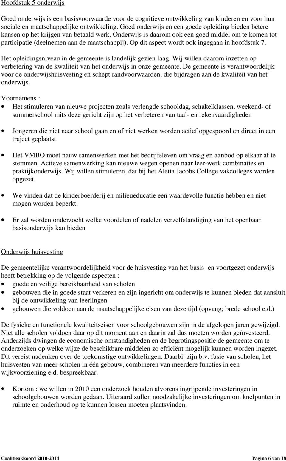 Op dit aspect wordt ook ingegaan in hoofdstuk 7. Het opleidingsniveau in de gemeente is landelijk gezien laag.