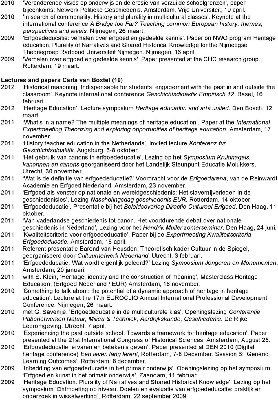 Teaching common European history, themes, perspectives and levels. Nijmegen, 26 maart. 2009 'Erfgoededucatie: verhalen over erfgoed en gedeelde kennis'.