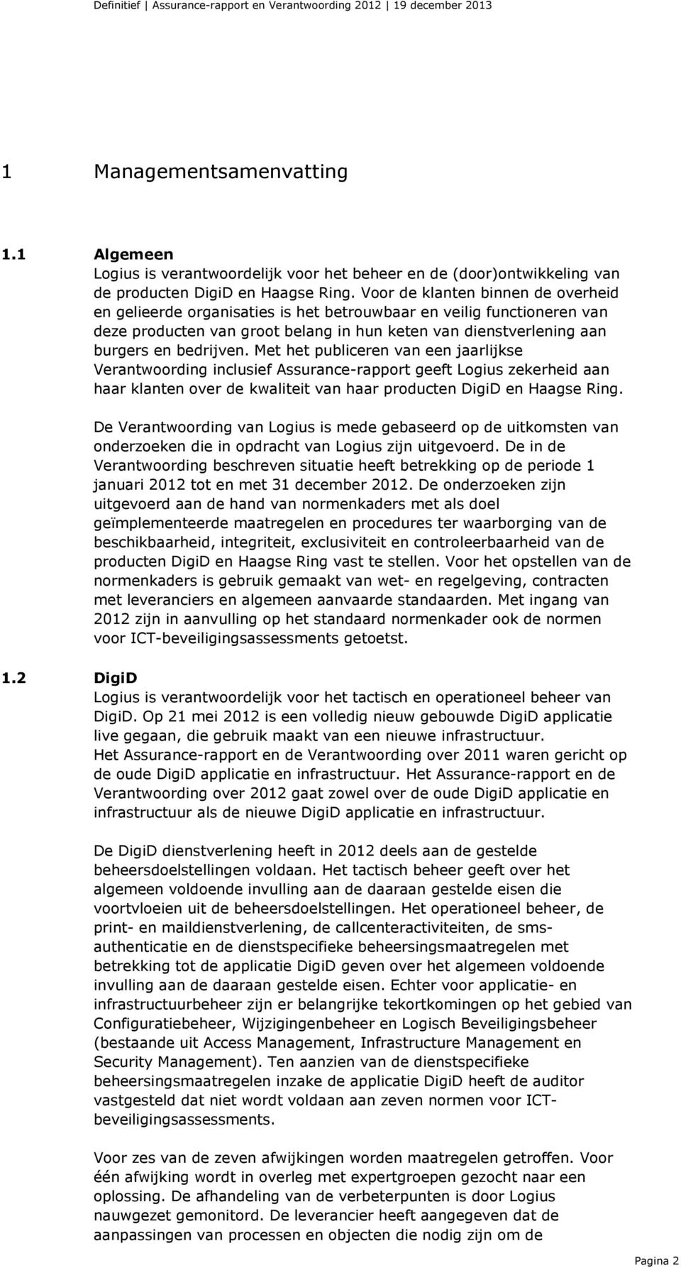 Met het publiceren van een jaarlijkse Verantwoording inclusief Assurance-rapport geeft Logius zekerheid aan haar klanten over de kwaliteit van haar producten DigiD en Haagse Ring.