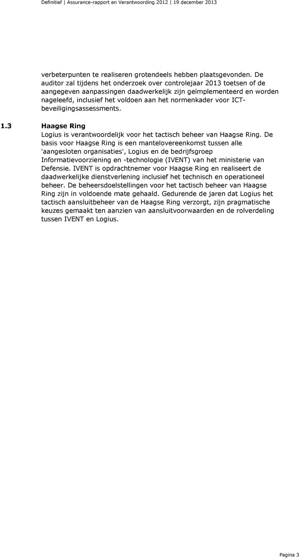 voor ICTbeveiligingsassessments. 1.3 Haagse Ring Logius is verantwoordelijk voor het tactisch beheer van Haagse Ring.