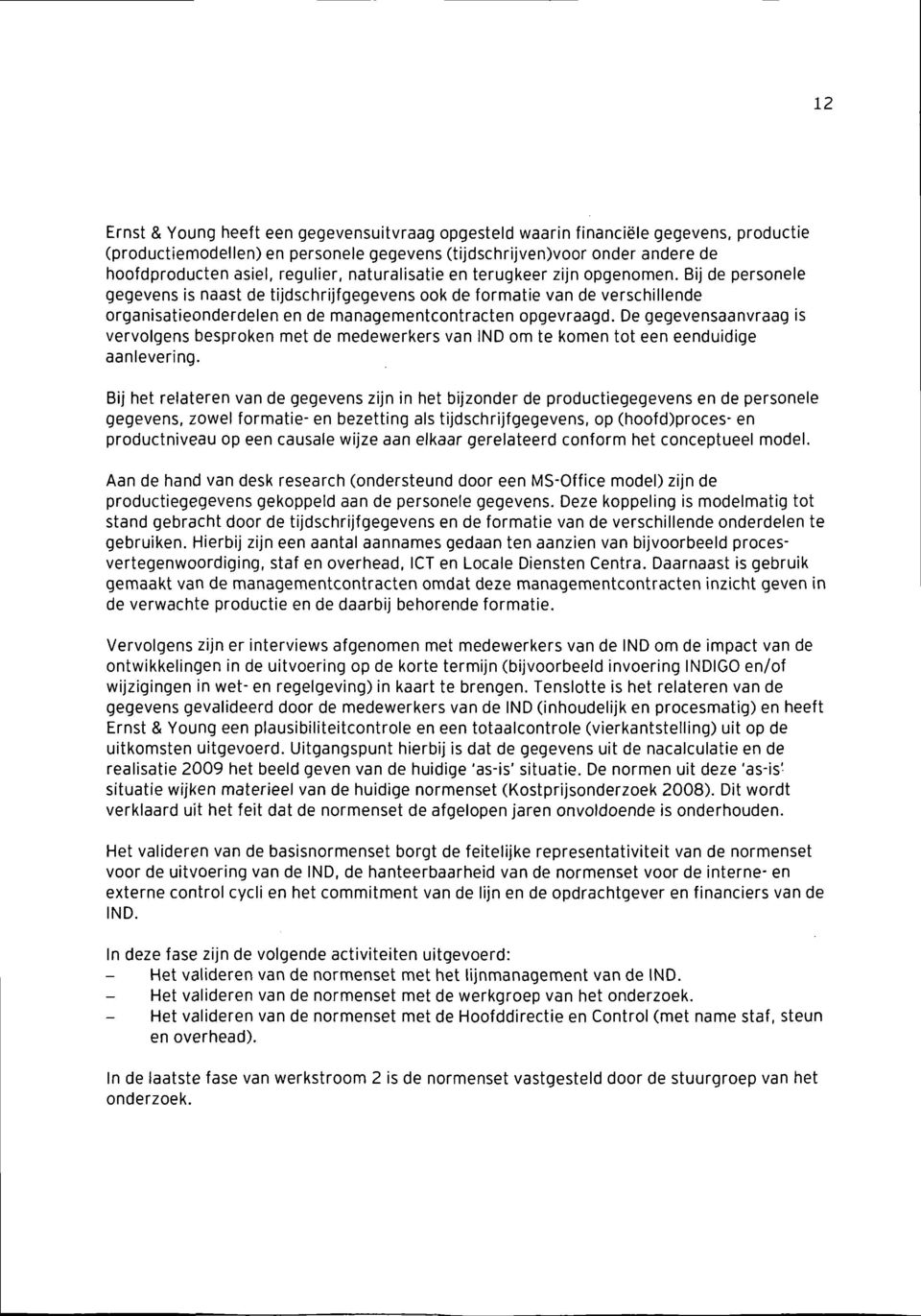 Bij de personele gegevens is naast de tijdschrijfgegevens ook de formatie van de verschillende organisatieonderdelen en de managementcontracten opgevraagd.