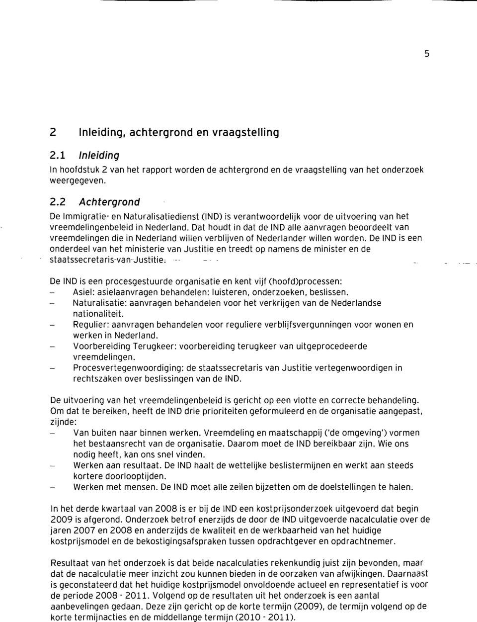 De IND is een onderdeel van het ministerie van Justitie en treedt op namens de minister en de staatssecretaris-van Justitie; - - - De IND is een procesgestuurde organisatie en kent vijf