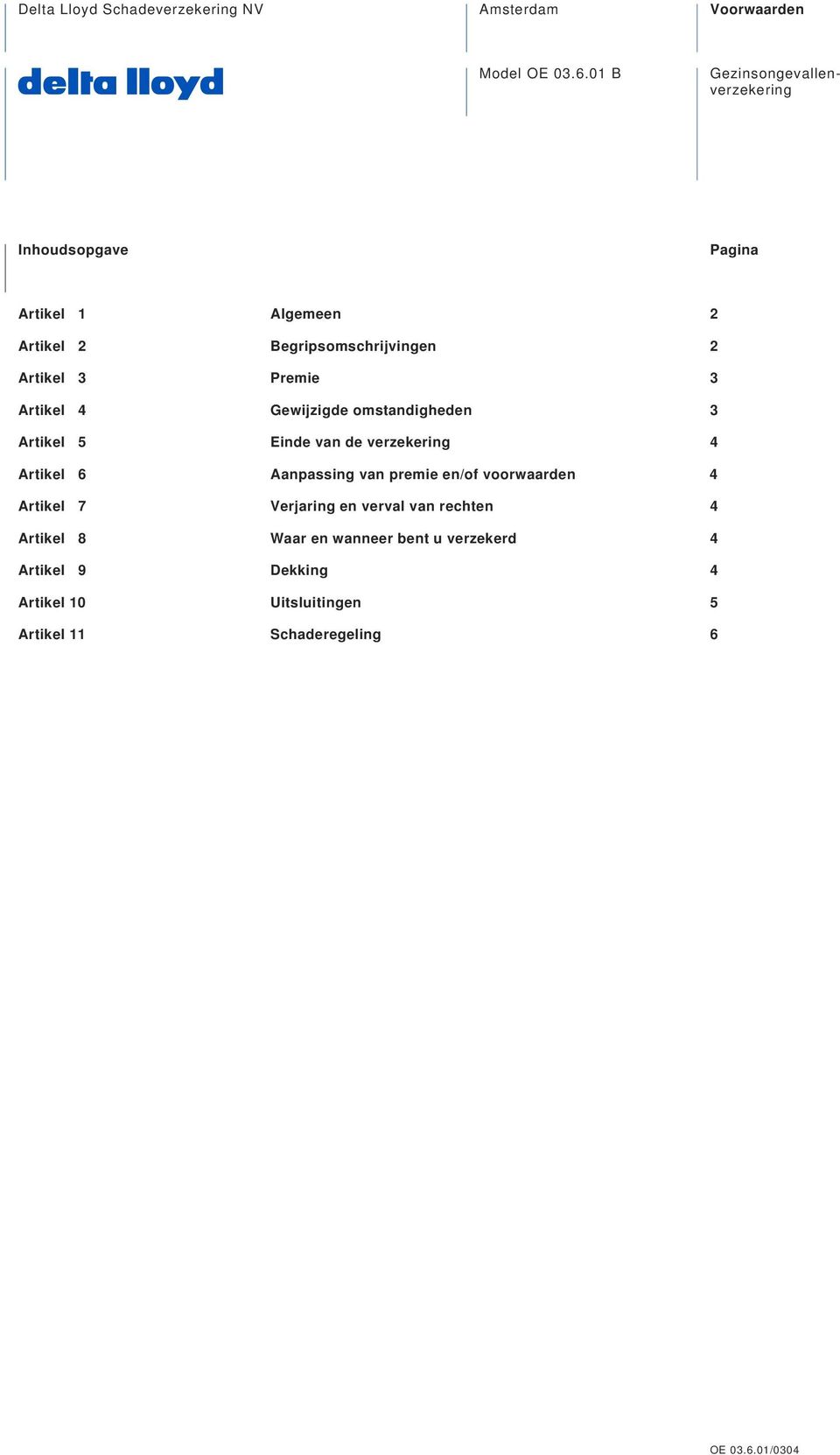 3 Artikel 4 Gewijzigde omstandigheden 3 Artikel 5 Einde van de verzekering 4 Artikel 6 Aanpassing van premie en/of