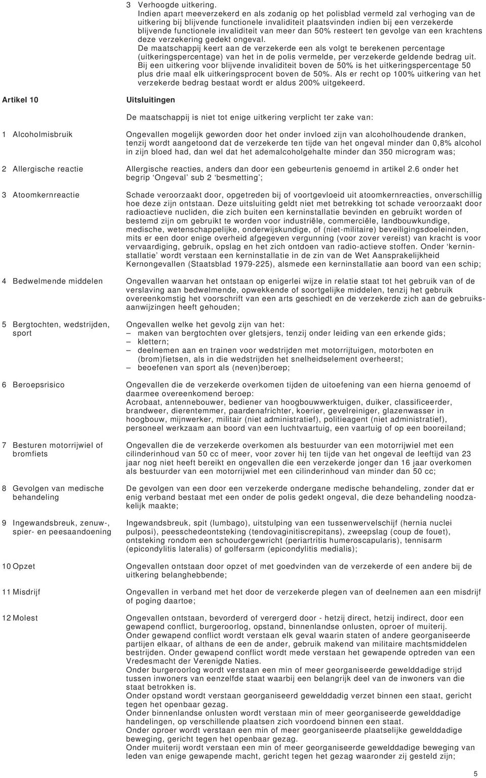 invaliditeit van meer dan 50% resteert ten gevolge van een krachtens deze verzekering gedekt ongeval.