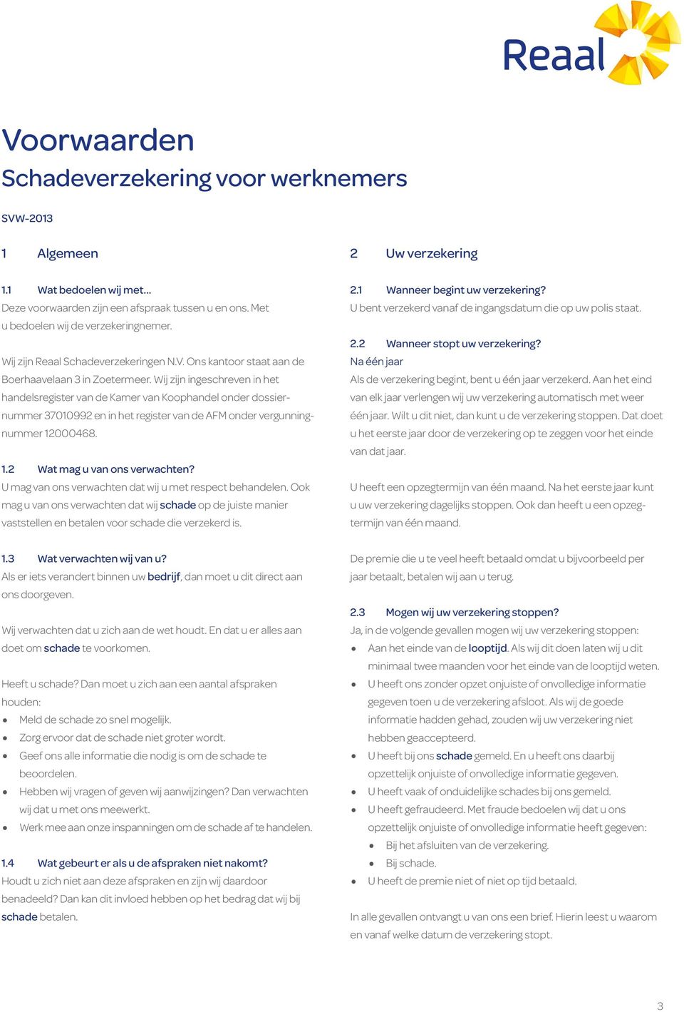 Wij zijn ingeschreven in het handelsregister van de Kamer van Koophandel onder dossiernummer 37010992 en in het register van de AFM onder vergunningnummer 12000468. 1.2 Wat mag u van ons verwachten?