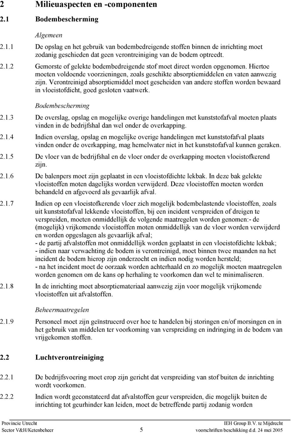 Verontreinigd absorptiemiddel moet gescheiden van andere stoffen worden bewaard in vloeistofdicht, goed gesloten vaatwerk. Bodembescherming 2.1.