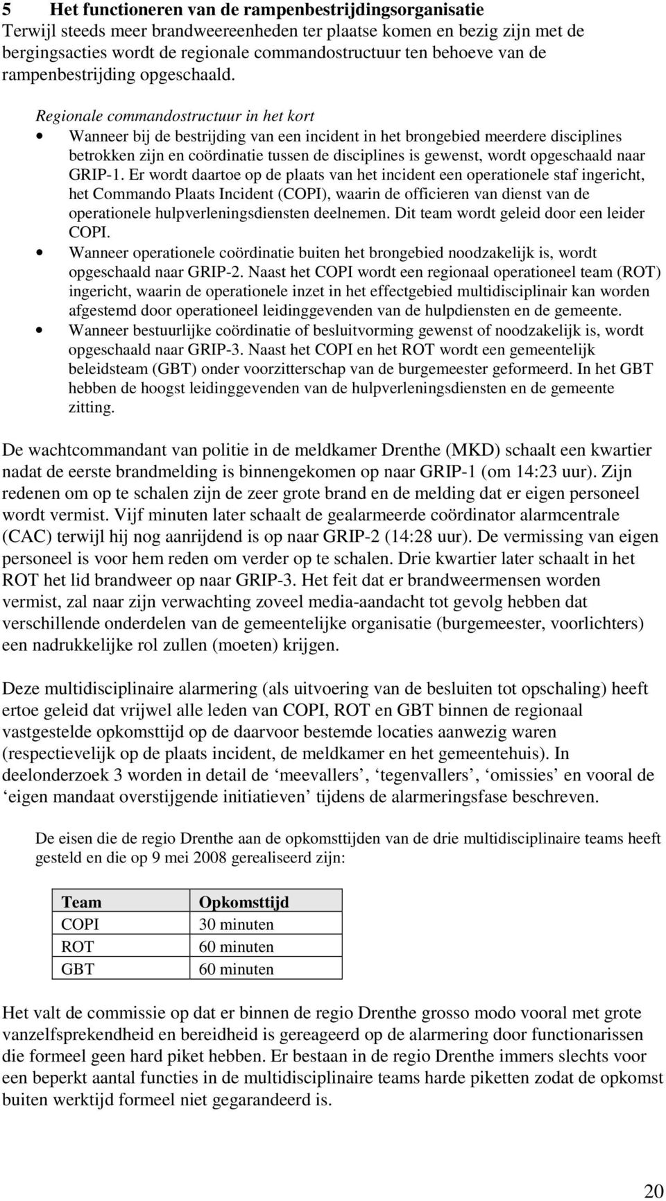 Regionale commandostructuur in het kort Wanneer bij de bestrijding van een incident in het brongebied meerdere disciplines betrokken zijn en coördinatie tussen de disciplines is gewenst, wordt