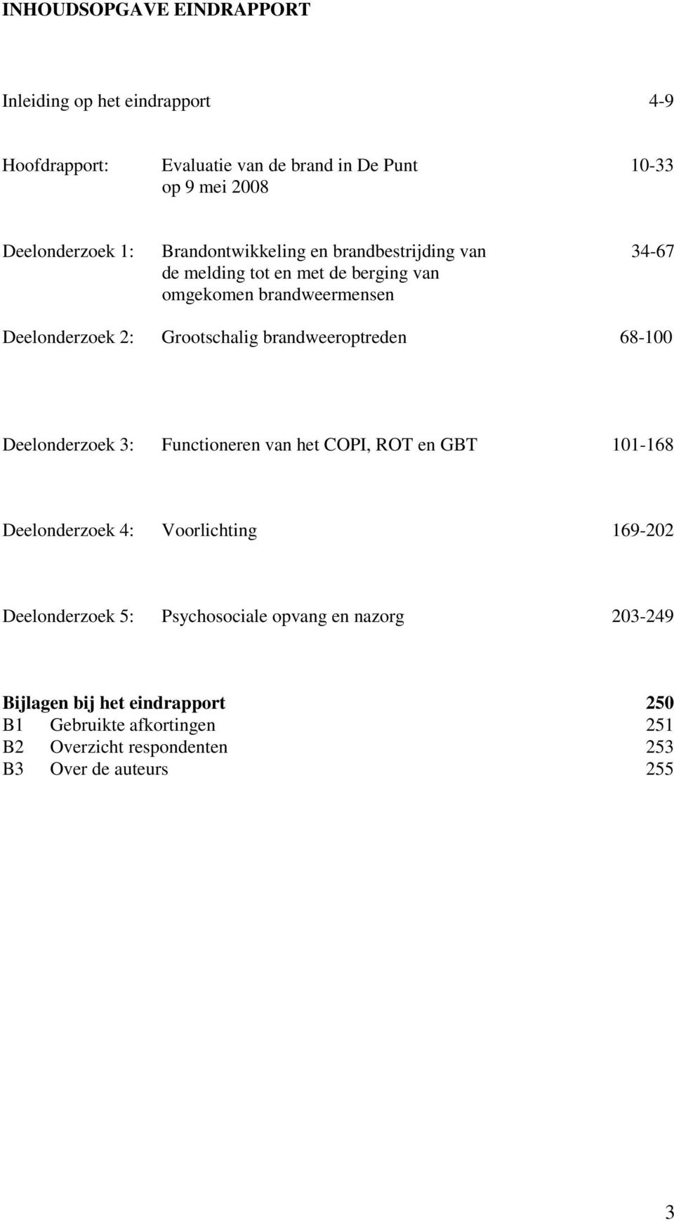 brandweeroptreden 68-100 Deelonderzoek 3: Functioneren van het COPI, ROT en GBT 101-168 Deelonderzoek 4: Voorlichting 169-202 Deelonderzoek 5: