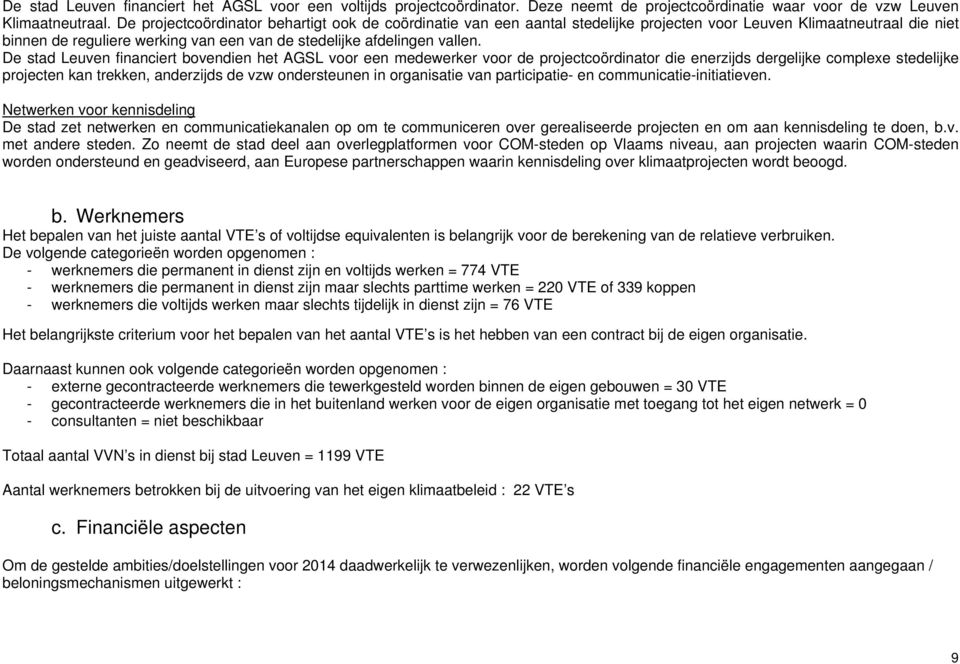 De stad Leuven financiert bovendien het AGSL voor een medewerker voor de projectcoördinator die enerzijds dergelijke complexe stedelijke projecten kan trekken, anderzijds de vzw ondersteunen in