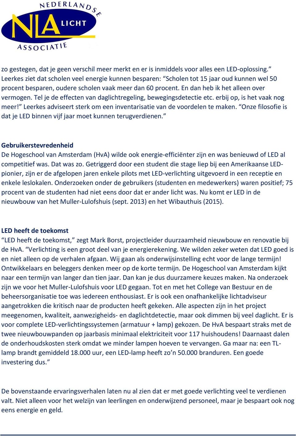 Tel je de effecten van daglichtregeling, bewegingsdetectie etc. erbij op, is het vaak nog meer! Leerkes adviseert sterk om een inventarisatie van de voordelen te maken.