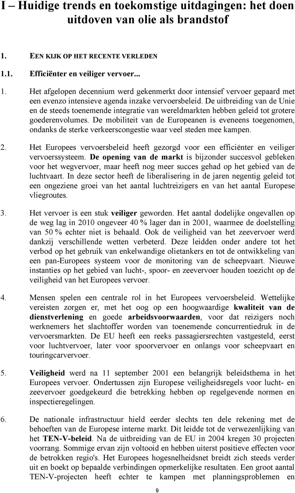 De uitbreiding van de Unie en de steeds toenemende integratie van wereldmarkten hebben geleid tot grotere goederenvolumes.