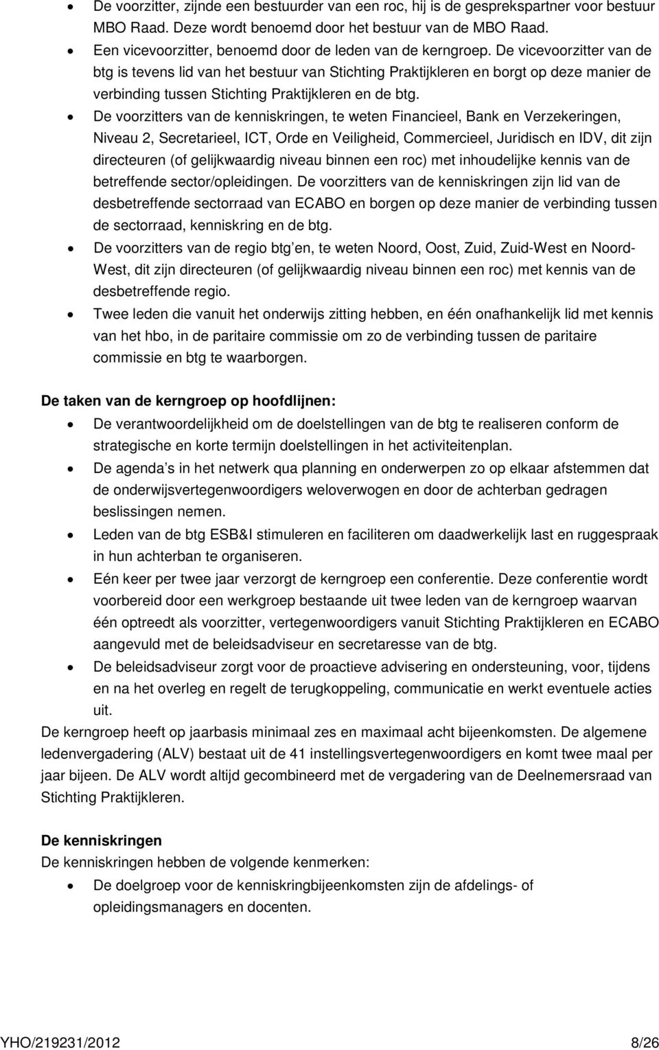 De vicevoorzitter van de btg is tevens lid van het bestuur van Stichting Praktijkleren en borgt op deze manier de verbinding tussen Stichting Praktijkleren en de btg.