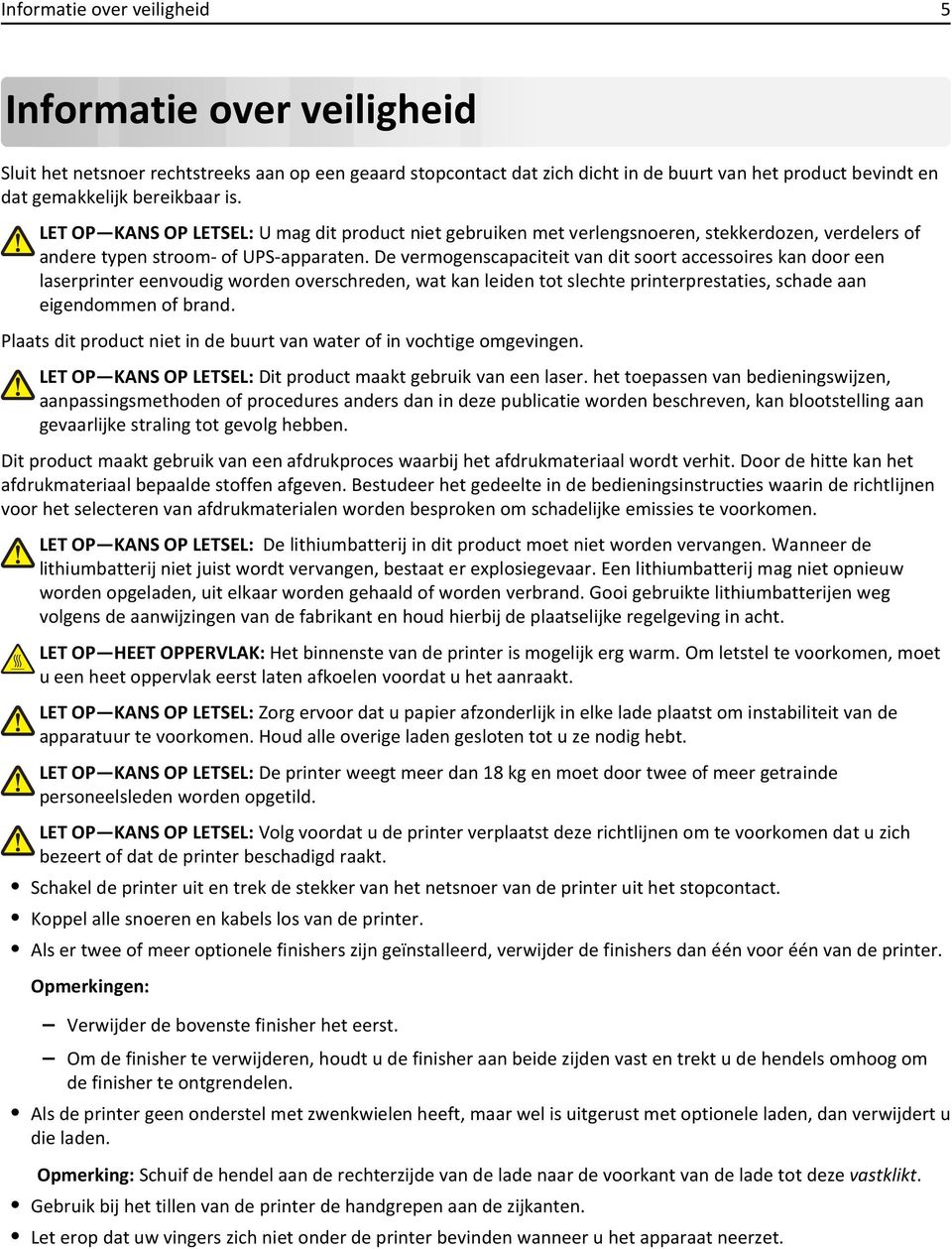 De vermogenscapaciteit van dit soort accessoires kan door een laserprinter eenvoudig worden overschreden, wat kan leiden tot slechte printerprestaties, schade aan eigendommen of brand.