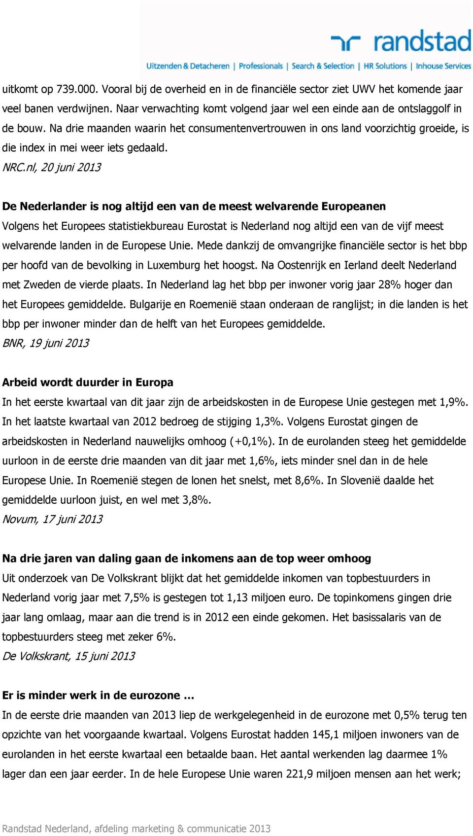 nl, 20 juni 2013 De Nederlander is nog altijd een van de meest welvarende Europeanen Volgens het Europees statistiekbureau Eurostat is Nederland nog altijd een van de vijf meest welvarende landen in