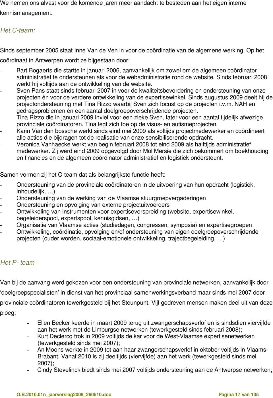 Op het coördinaat in Antwerpen wordt ze bijgestaan door: - Bart Bogaerts die startte in januari 2006, aanvankelijk om zowel om de algemeen coördinator administratief te ondersteunen als voor de