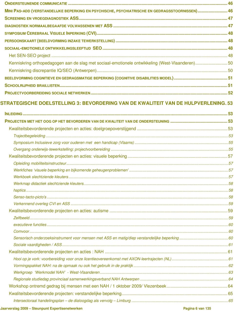 .. 48 SOCIAAL-EMOTIONELE ONTWIKKELINGSLEEFTIJD SEO... 48 Het SEN-SEO project... 48 Kenniskring orthopedagogen aan de slag met sociaal-emotionele ontwikkeling (West-Vlaanderen).