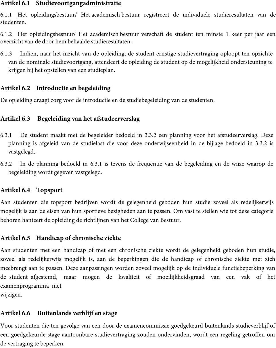 ondersteuning te krijgen bij het opstellen van een studieplan. Artikel 6.2 Introductie en begeleiding De opleiding draagt zorg voor de introductie en de studiebegeleiding van de studenten. Artikel 6.3 Begeleiding van het afstudeerverslag 6.