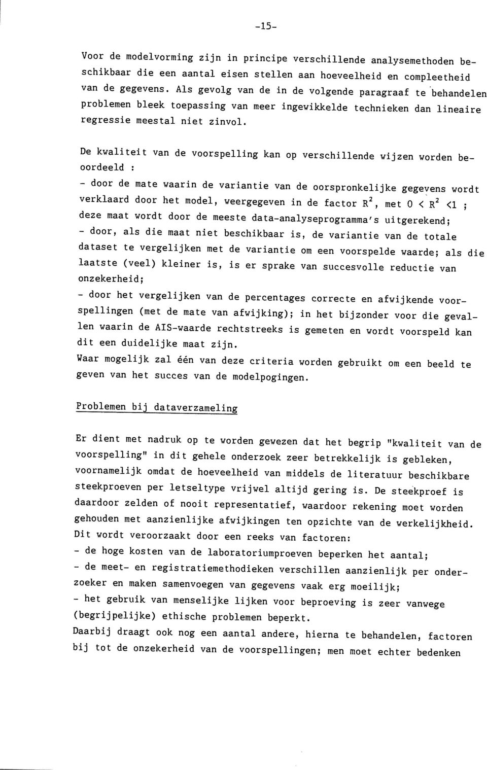 De kwaliteit van de voorspelling kan op verschillende wijzen worden beoordeeld : - door de mate waarin de variantie van de oorspronkelijke gegevens wordt verklaard door het model, weergegeven in de