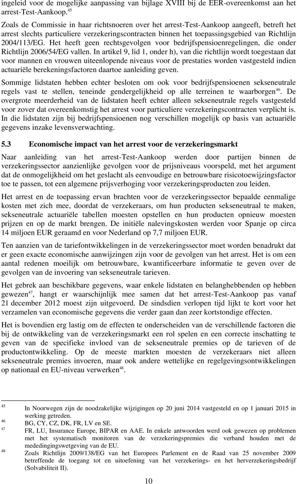 Het heeft geen rechtsgevolgen voor bedrijfspensioenregelingen, die onder Richtlijn 2006/54/EG vallen.