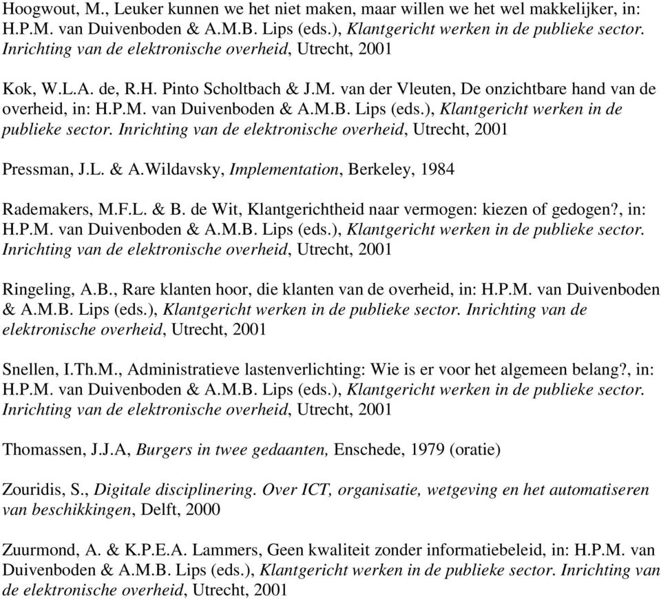 Lips (eds.), Klantgericht werken in de publieke sector. Inrichting van de elektronische overheid, Utrecht, 2001 Pressman, J.L. & A.Wildavsky, Implementation, Berkeley, 1984 Rademakers, M.F.L. & B.