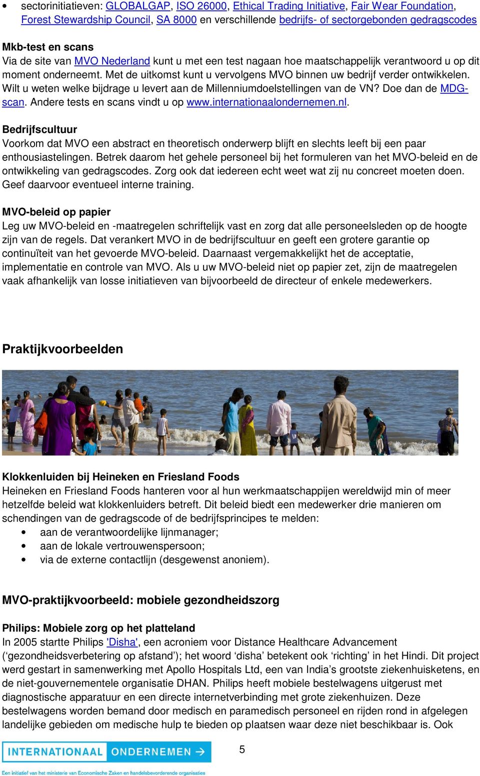 Wilt u weten welke bijdrage u levert aan de Millenniumdoelstellingen van de VN? Doe dan de MDGscan. Andere tests en scans vindt u op www.internationaalondernemen.nl.