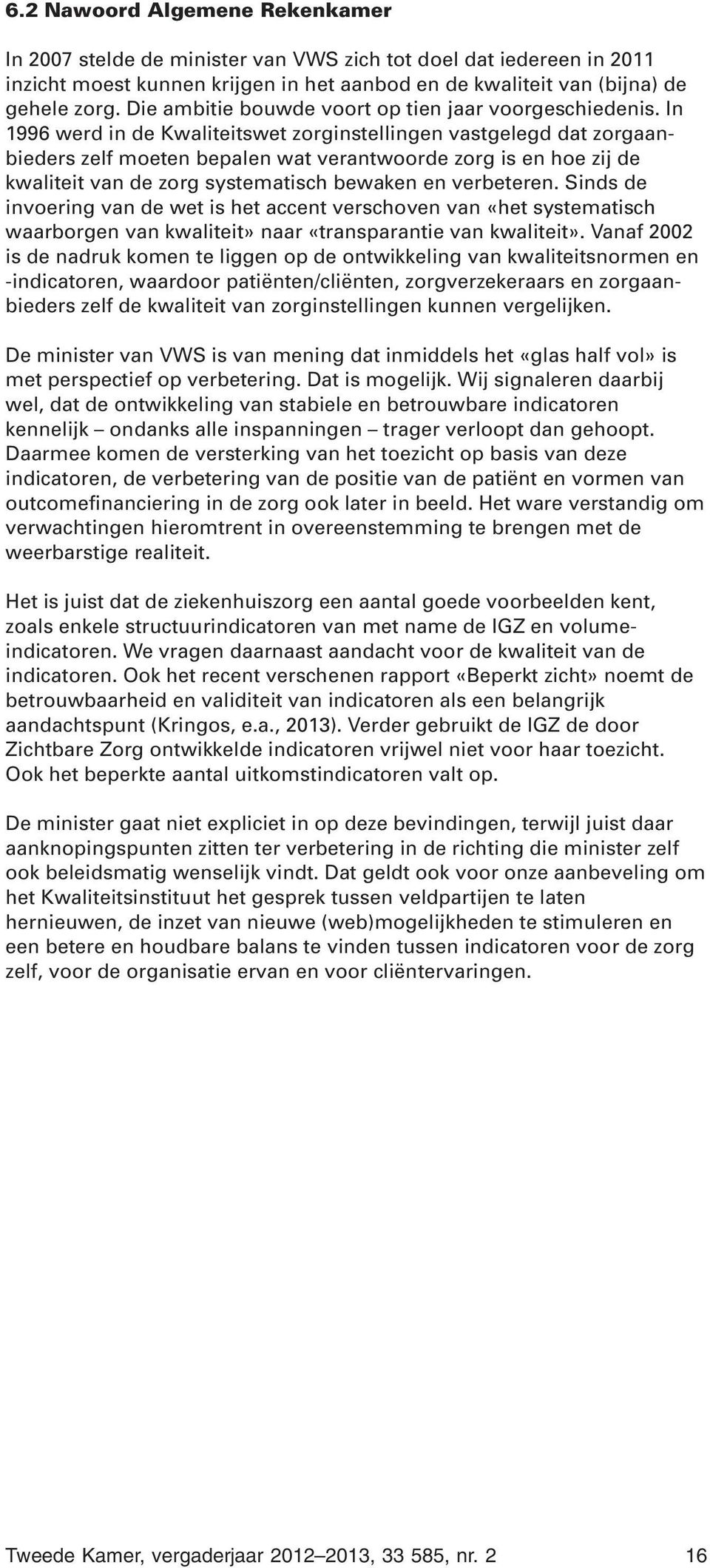 In 1996 werd in de Kwaliteitswet zorginstellingen vastgelegd dat zorgaanbieders zelf moeten bepalen wat verantwoorde zorg is en hoe zij de kwaliteit van de zorg systematisch bewaken en verbeteren.