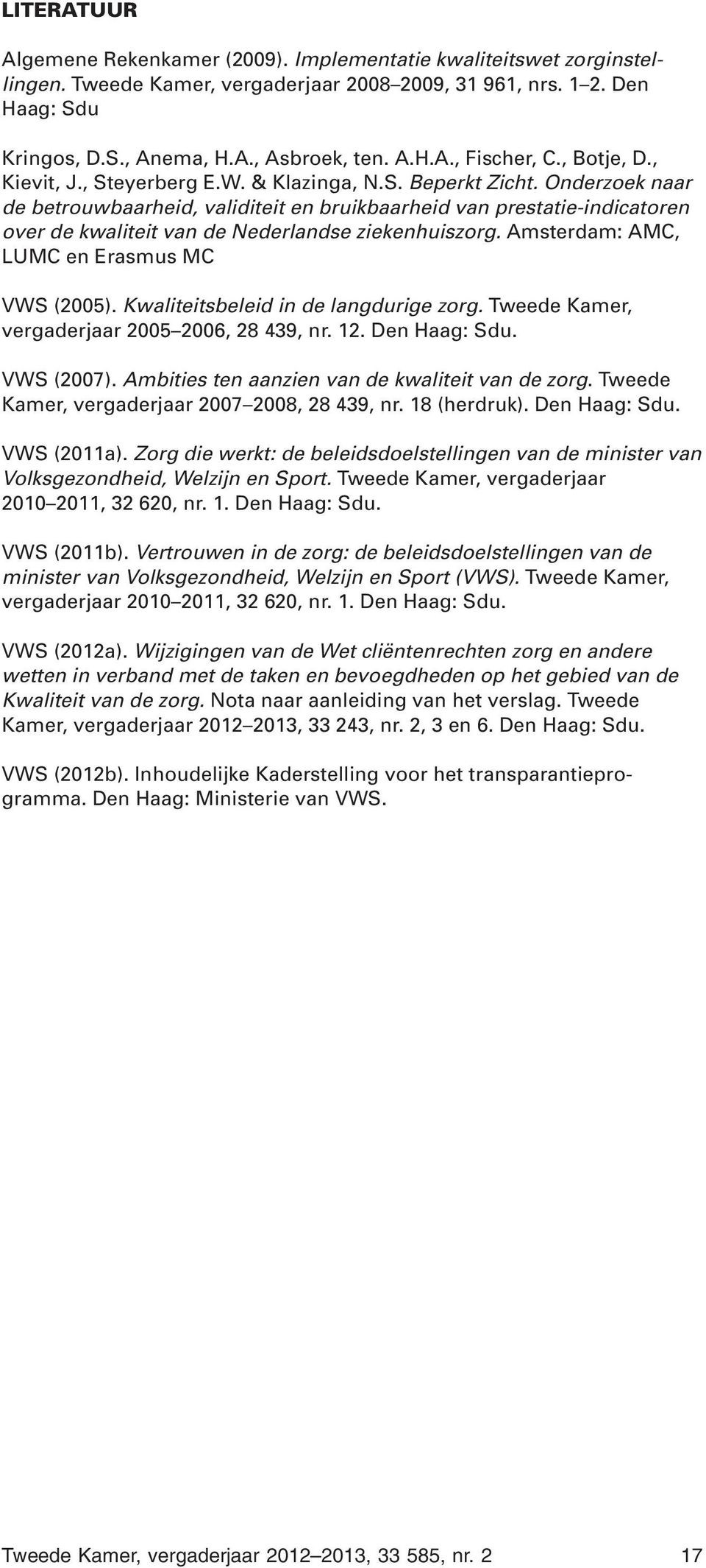 Onderzoek naar de betrouwbaarheid, validiteit en bruikbaarheid van prestatie-indicatoren over de kwaliteit van de Nederlandse ziekenhuiszorg. Amsterdam: AMC, LUMC en Erasmus MC VWS (2005).