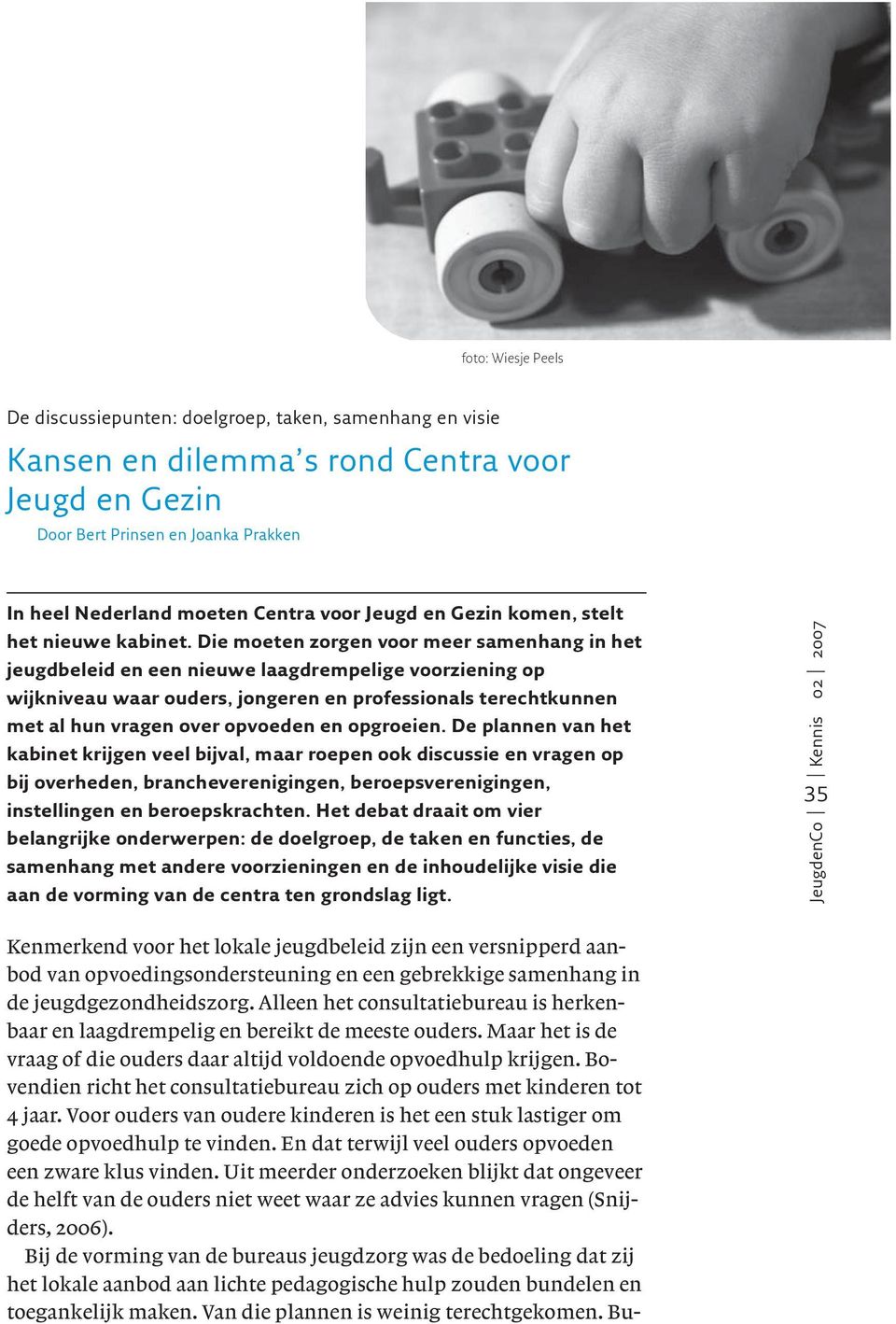 Bovendien richt het consultatiebureau zich op ouders met kinderen tot 4 jaar. Voor ouders van oudere kinderen is het een stuk lastiger om goede opvoedhulp te vinden.