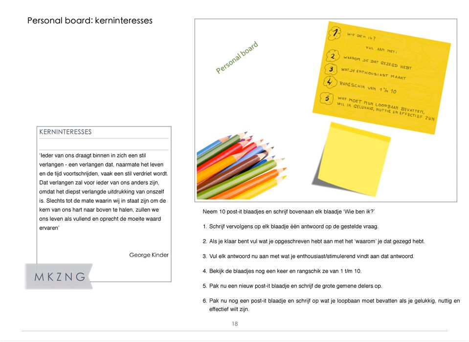 Slechts tot de mate waarin wij in staat zijn om de kern van ons hart naar boven te halen, zullen we ons leven als vullend en oprecht de moeite waard ervaren Neem 10 post-it blaadjes en schrijf