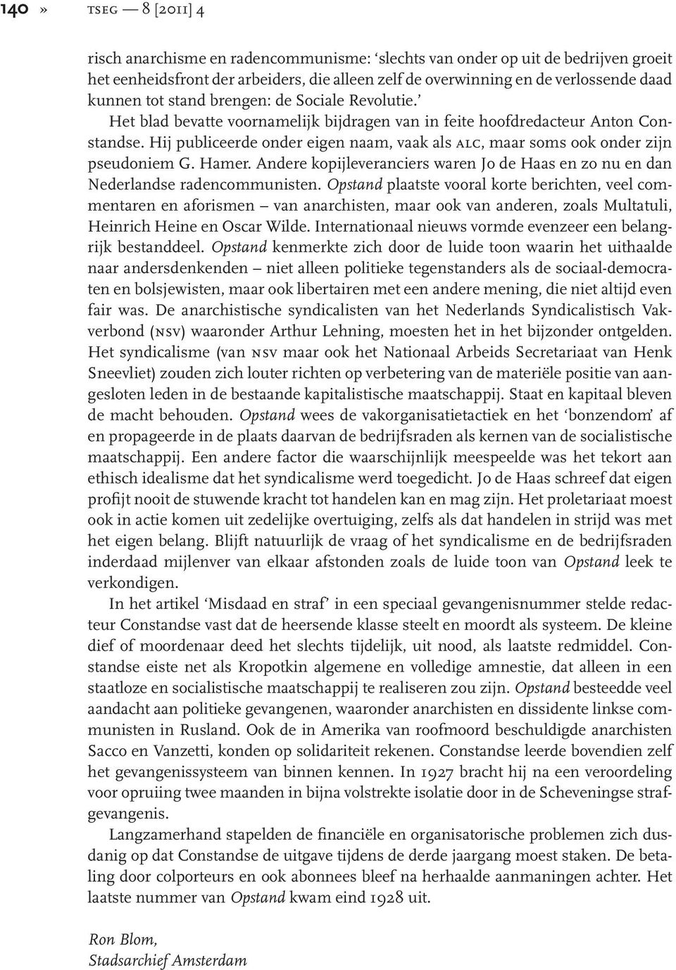 Hij publiceerde onder eigen naam, vaak als alc, maar soms ook onder zijn pseudoniem G. Hamer. Andere kopijleveranciers waren Jo de Haas en zo nu en dan Nederlandse radencommunisten.