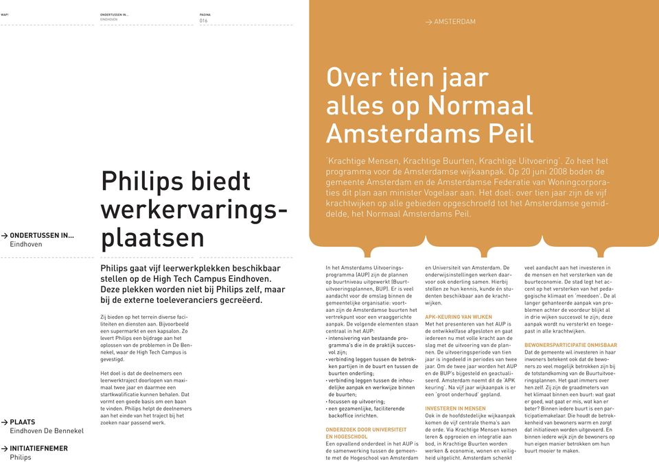 Op 20 juni 2008 boden de gemeente Amsterdam en de Amsterdamse Federatie van Woningcorporaties dit plan aan minister Vogelaar aan.