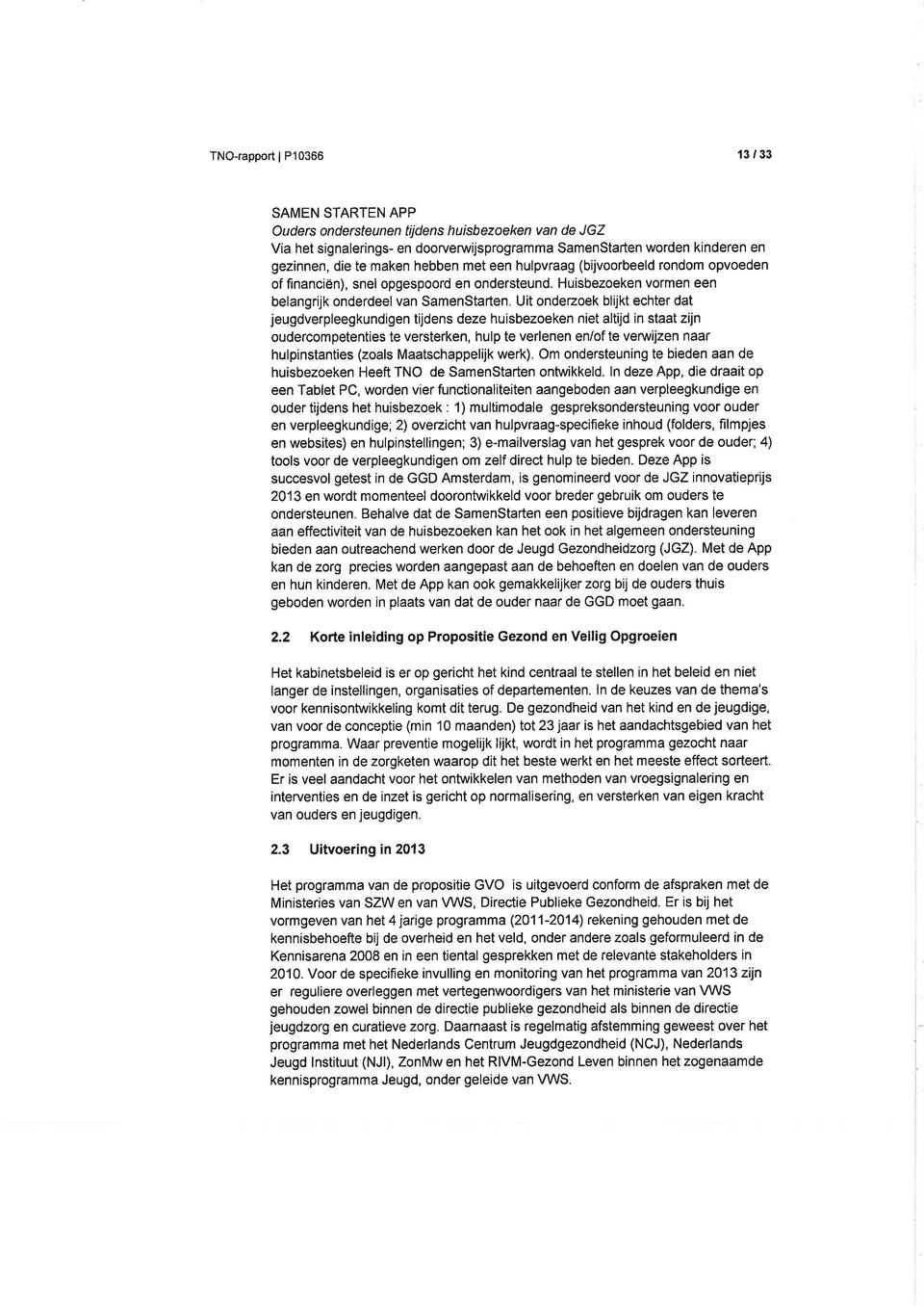 Uit ondezoek blijkt echter dat jeugdverpleegkundigen tijdens deze huisbezoeken niet altijd in staat zijn oudercompetenties te versterken, hulp te verlenen en/of te venvijzen naar hulpinstanties