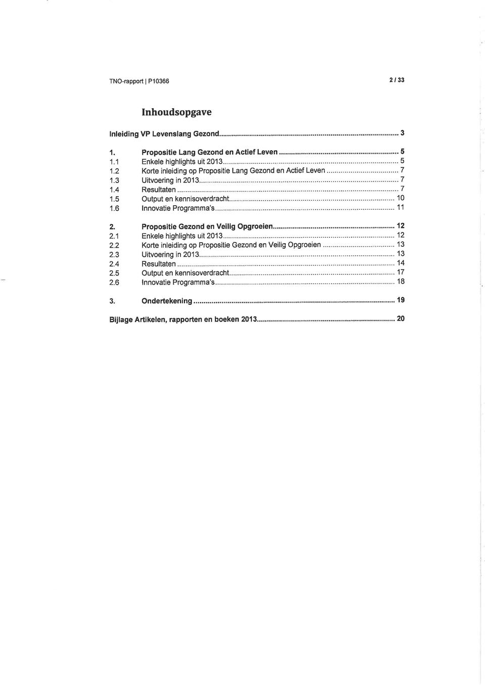 .. 11 Propositie Gezond en Veilig Opgroeien....'...'.'.12 Enkele, highlights uit 2013...... 12 Korte inleiding op Propositie Gezond en Veilig Opgroeien...... '13 Uitvoering in 2013...,... 13 Resultaten.